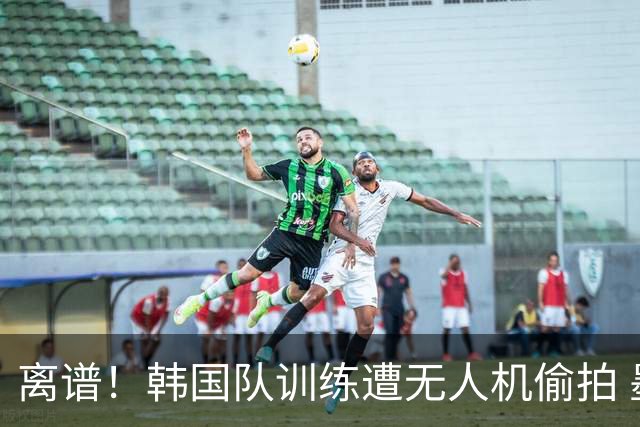 离谱！韩国队训练遭无人机偷拍 墨西哥军方击落后飞手逃离